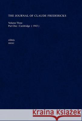 The Journal of Claude Fredericks Volume Three: Part One: Cambridge (1943) Fredericks, Claude 9781465340092 Xlibris Corporation - książka