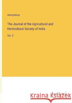 The Journal of the Agricultural and Horticultural Society of India: Vol. 2 Anonymous 9783382119263 Anatiposi Verlag - książka