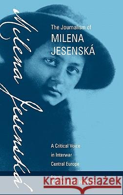 The Journalism of Milena Jesenská: A Critical Voice in Interwar Central Europe Hayes, Kathleen 9781571815606  - książka