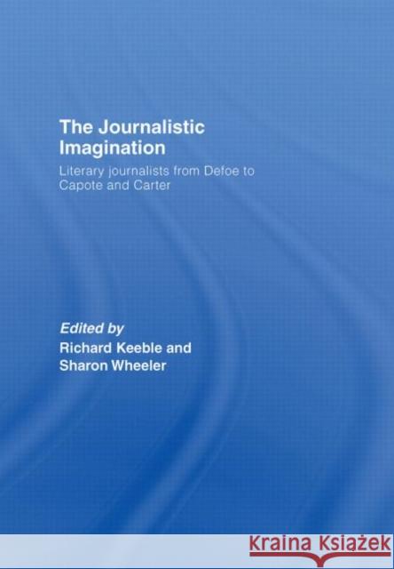 The Journalistic Imagination : Literary Journalists from Defoe to Capote and Carter Richard Keeble Sharon Wheeler Richard Keeble 9780415417235 Taylor & Francis - książka