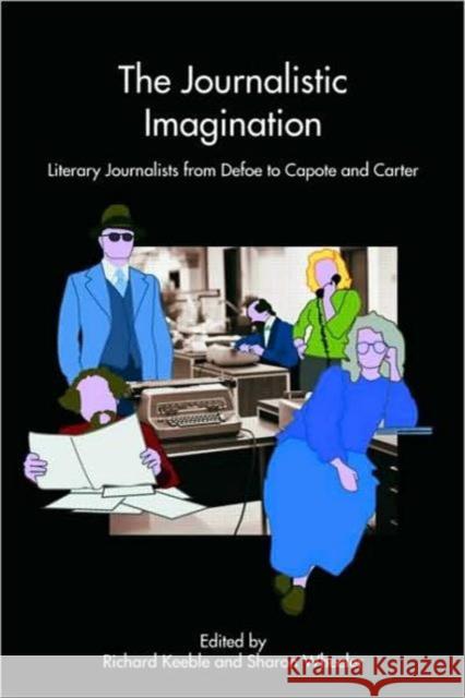 The Journalistic Imagination: Literary Journalists from Defoe to Capote and Carter Keeble, Richard 9780415417242 TAYLOR & FRANCIS LTD - książka