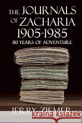 The Journals of Zacharia 1905-1985: 80 Years of Adventures Jerry Ziemer 9781685131067 Black Rose Writing - książka