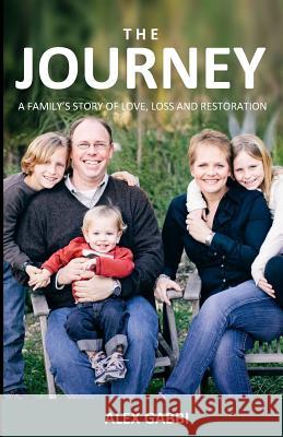 The Journey: A Family's Story of Love, Loss, and Restoration Alex Gabbi 9781502889263 Createspace - książka