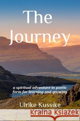 The Journey: a spiritual adventure in poetic form for learning and growing Ulrike Kussike 9783000683947 Ulrike Kussike, Kassel, Germany - książka