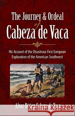 The Journey and Ordeal of Cabeza de Vaca: His Account of the Disastrous First European Exploration of the American Southwest Cabeza de Vaca, Alvar Núñez 9780486431802 Dover Publications - książka