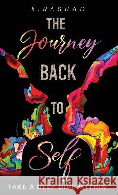 The Journey Back To Self: Take A Deep Dive Within. K Rashad   9781087939711 IngramSpark - książka