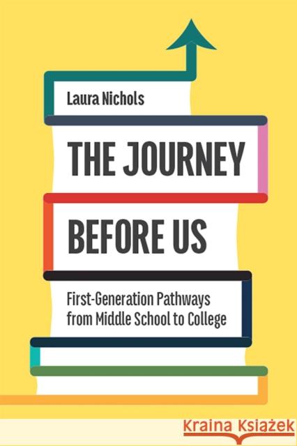 The Journey Before Us: First-Generation Pathways from Middle School to College Laura Nichols 9781978805620 Rutgers University Press - książka