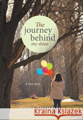 The journey behind my shine Jessica Zacharias 9781514457054 Xlibris - książka