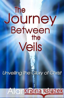 The Journey Between the Veils: Unveiling the Glory of Christ Alan Bondar 9781979949231 Createspace Independent Publishing Platform - książka