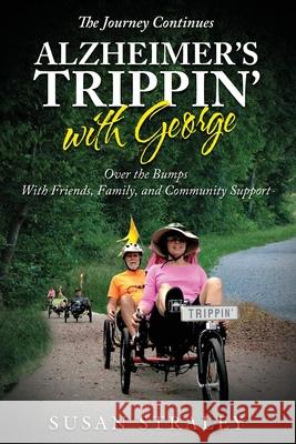 The Journey Continues Alzheimer's Trippin' with George: Over the Bumps With Friends, Family and Community Support Susan Straley 9781733546539 Susan Straley - książka