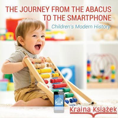 The Journey from the Abacus to the Smartphone Children's Modern History Baby Professor   9781541904842 Baby Professor - książka