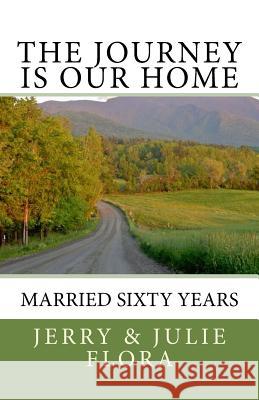 The Journey Is Our Home: Married Sixty Years Jerry Flora Julie Flora 9781534610484 Createspace Independent Publishing Platform - książka