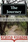 The Journey: Life Perspectives From The Eyes of Hunter Nixon Nixon, Hunter 9781503205611 Createspace