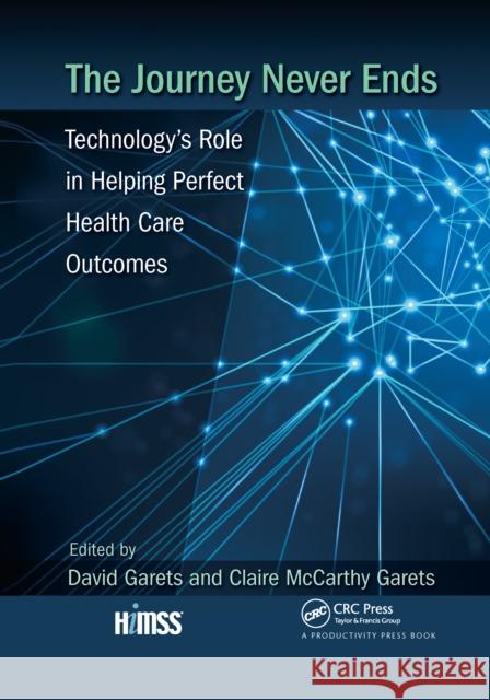 The Journey Never Ends: Technology's Role in Helping Perfect Health Care Outcomes David Garets Claire McCarth 9781032340043 Himss Publishing - książka