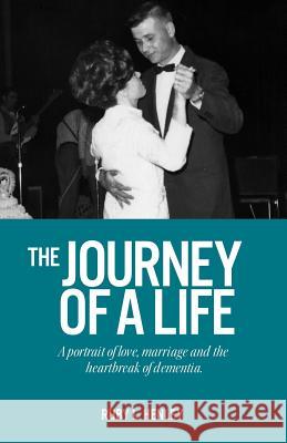 The Journey of a Life: A portrait of love, marriage and the heartbreak of dementia. Ruby L. Henley 9781733066501 R. R. Bowker - książka