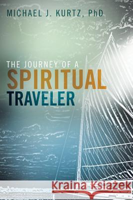 The Journey of a Spiritual Traveler Michael Kurtz, PhD 9781512723571 WestBow Press - książka