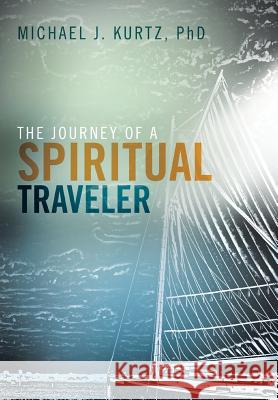 The Journey of a Spiritual Traveler Michael Kurtz, PhD 9781512723595 WestBow Press - książka