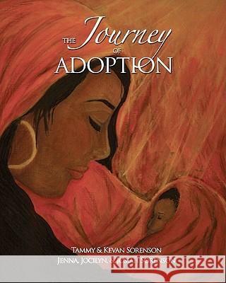 The Journey of Adoption Tammy Sorenson Kevan L. Sorenson Jenna M. Sorenson 9781453806524 Createspace - książka