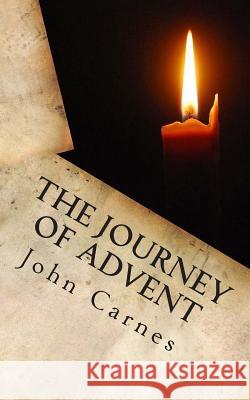 The Journey of Advent: Preparing for the Arrival of Jesus through December Carnes, John 9781492110873 Createspace - książka