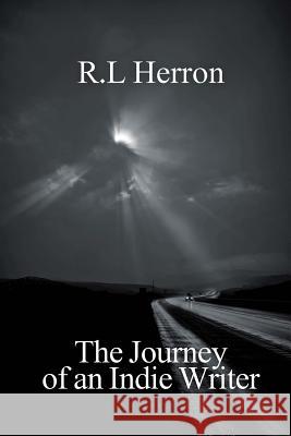 The Journey of an Indie Writer R. L. Herron 9781493685875 Createspace - książka