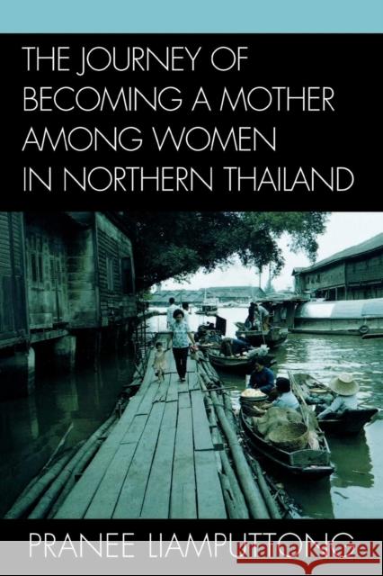 The Journey of Becoming a Mother Among Women in Northern Thailand Pranee Liamputtong 9780739120064 Lexington Books - książka