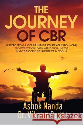 The Journey of Cbr: Lessons from a Community-Based Rehabilitation (Cbr) Project for Children with Special Needs in GOP Block of Puri Distr Ashok Nanda                              Dr Vikram Gupta 9781643241517 Notion Press, Inc. - książka