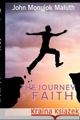 The Journey of Faith: From Yei to Lagos 2015 John Monyjok Maluth 9781519753472 Createspace Independent Publishing Platform - książka