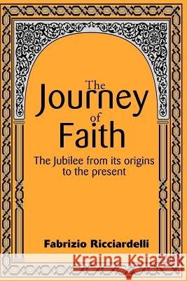 The Journey of Faith: The Jubilee from It's Origin to the Present Ricciardelli, Fabrizio 9780595144822 iUniverse - książka