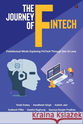 The Journey of FinTech: Fintellectual Minds Exploring FinTech Through Gen AI Lens Vivek Dubey, Awadhesh Singh, Ashish Jain, Sudeesh Pillai, Geetha Raghuraj, Saumya Ranjan Pradhan 9798899846298 Notion Press - książka