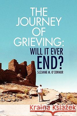 The Journey of Grieving: Will It Ever End? O'Connor, Suzanne M. 9781436391825 Xlibris Corporation - książka