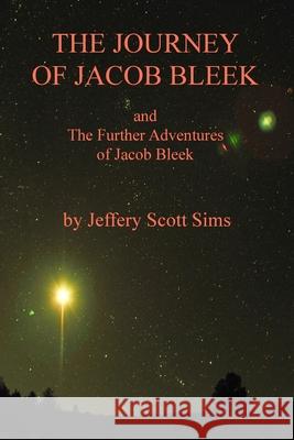 The Journey of Jacob Bleek: and The Further Adventures of Jacob Bleek Jeffery Scott Sims 9780989932240 Dyrezan Press - książka