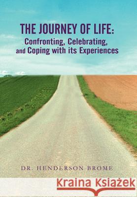 The Journey of Life: Confronting, Celebrating, and Coping with its Experiences Brome, Henderson 9780595894307 iUniverse - książka