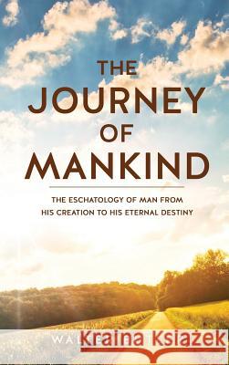 The Journey of Mankind: The Eschatology of Man from His Creation to His Eternal Destiny Walter Butler, Dr 9781626976092 Xulon Press - książka