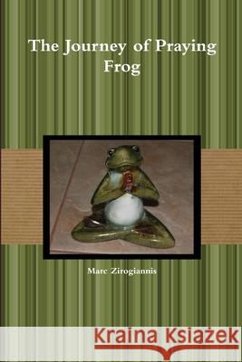 The Journey of Praying Frog Marc Zirogiannis 9781312478046 Lulu.com - książka