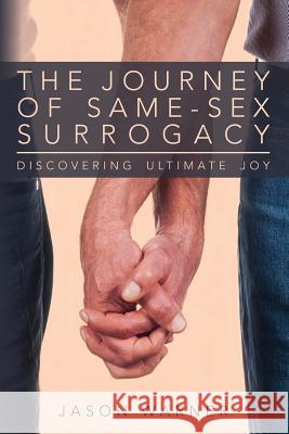 The Journey of Same-Sex Surrogacy: Discovering Ultimate Joy Jason Warner 9780615895628 Zygote Publishing - książka
