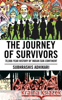 The Journey of Survivors: 70,000-Year History of Indian Sub-Continent Subhrashis Adhikari 9781482873351 Partridge India - książka