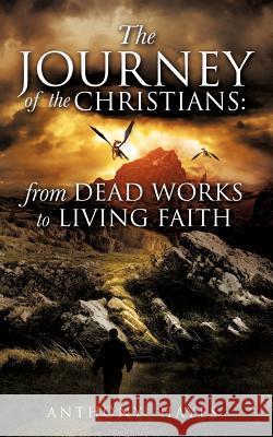 The Journey of the Christians: From Dead Works to Living Faith Anthony Hayes 9781622308880 Xulon Press - książka