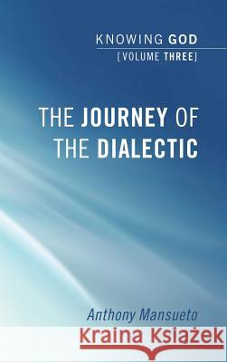The Journey of the Dialectic: Knowing God, Volume 3 Anthony Mansueto 9781498251747 Pickwick Publications - książka