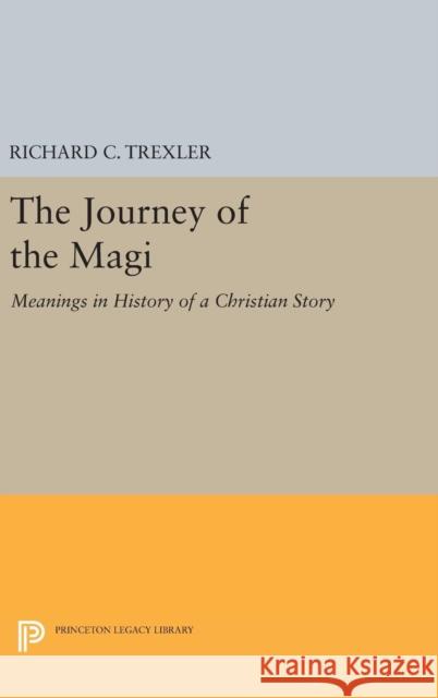 The Journey of the Magi: Meanings in History of a Christian Story Richard C. Trexler 9780691635071 Princeton University Press - książka