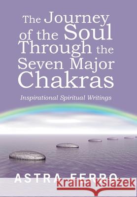 The Journey of the Soul Through the Seven Major Chakras: Inspirational Spiritual Writings Astra Ferro 9781982228590 Balboa Press - książka