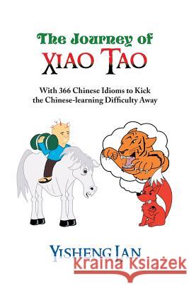 The Journey of Xiao Tao: With 366 Most Frequently Used Chinese Idioms to Kick the Chinese Learning Difficulty Away Lan, Yisheng 9781483634388 Xlibris Corporation - książka