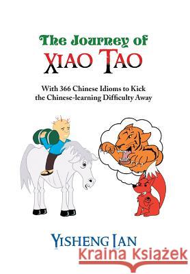 The Journey of Xiao Tao: With 366 Most Frequently Used Chinese Idioms to Kick the Chinese Learning Difficulty Away Lan, Yisheng 9781483634395 Xlibris Corporation - książka