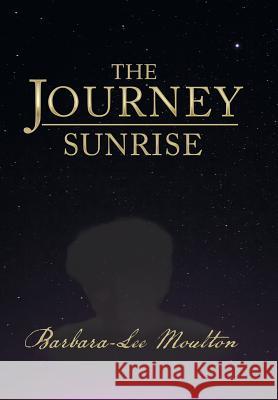 The Journey: Sunrise Barbara-Lee Moulton 9781984546098 Xlibris Us - książka