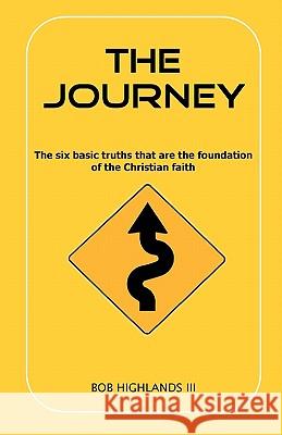 The Journey: The Six Basic Truths That Are the Foundation of the Christian Faith Bob Highland 9781449923464 Createspace - książka