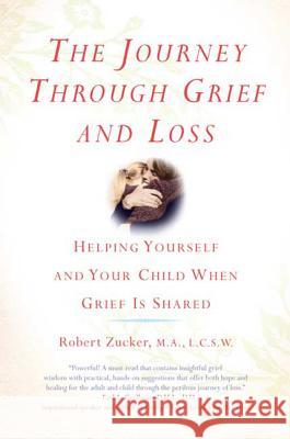 The Journey Through Grief and Loss: Helping Yourself and Your Child When Grief Is Shared Zucker, Robert 9780312374143 St. Martin's Griffin - książka