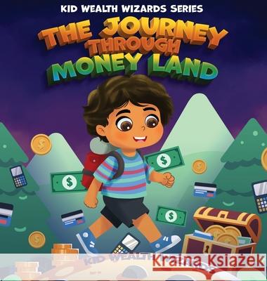 The Journey Through Money Land: Discover How Money Has Evolved: A Fun Guide to Financial Literacy and the History of Money for Kids Kid Wealth Wizards 9781962550123 Kid Wealth Wizards Publishing - książka
