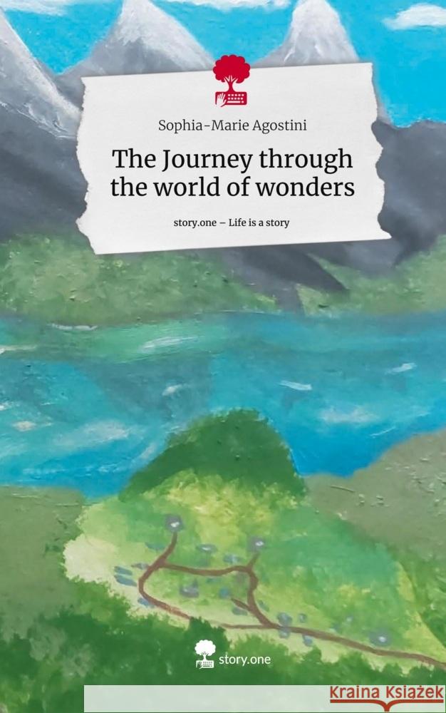 The Journey through the world of wonders. Life is a Story - story.one Agostini, Sophia-Marie 9783710841934 story.one publishing - książka