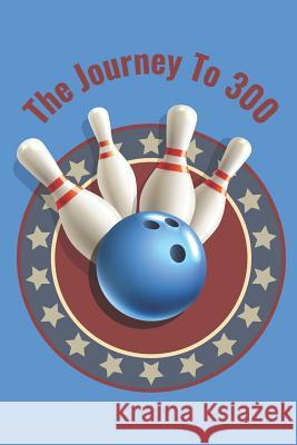 The Journey To 300: Personal Score Book A Bowling Scorekeeper for Serious Bowlers Mj Design 9781076908926 Independently Published - książka