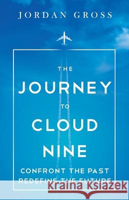 The Journey to Cloud Nine: Confront the Past Redefine the Future Jordan Gross 9781945252730 Capucia Publishing - książka