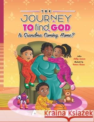 The Journey to Find God: Is Grandma Coming Home? Ashley Lunnon 9780578879819 Ashley Lunnon - książka